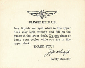 Indianapolis Motor Speedway Upper Deck Notice: In the mid 1940's, Joseph L. Quinn Jr. became safety director for the Indy Speedway.   Note for guests in the upper stands not to spill liquids on the guests below.