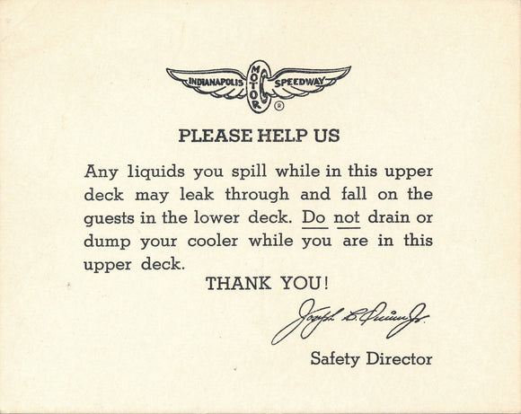 Indianapolis Motor Speedway Upper Deck Notice: In the mid 1940's, Joseph L. Quinn Jr. became safety director for the Indy Speedway.   Note for guests in the upper stands not to spill liquids on the guests below.